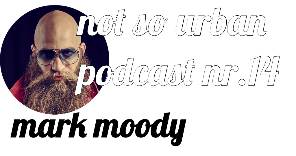 not so urban podcast nr.14:Mark Moody