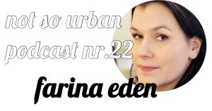 not so urban podcast Nr. 22 mit Farina Eden (Interviewer: Andreas Allgeyer)