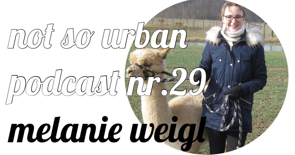 not so urban Podcast Nr.29 Melanie Weigl (Alpakafarm Hirtenau) Interviewer: Andreas Allgeyer