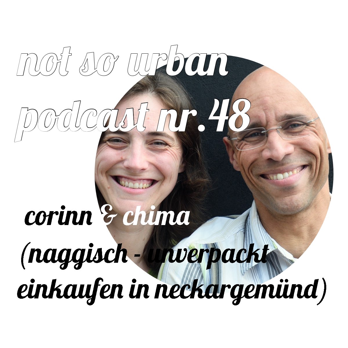 "not so urban podcast Nr. 48 - Corinne & Chima (naggisch - unverpackt einkaufen in neckargmünd)" aus not so urban Podcast von naggisch. - unverpackt. einkaufen in Neckargemünd. Cover