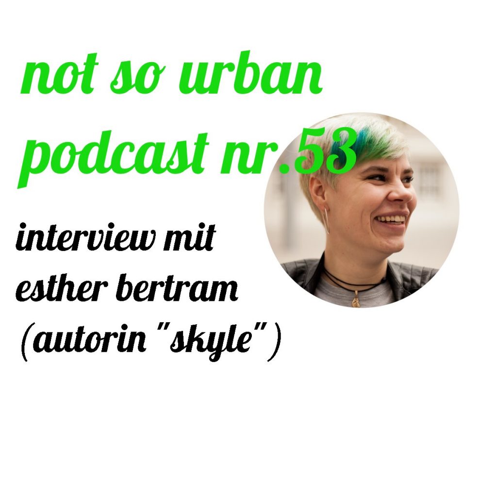 not so urban Podcast Nr.53: Interview mit Esther Bertram (Autorin: "Skyle") Interviewer: Andreas Allgeyer (Coverbild)