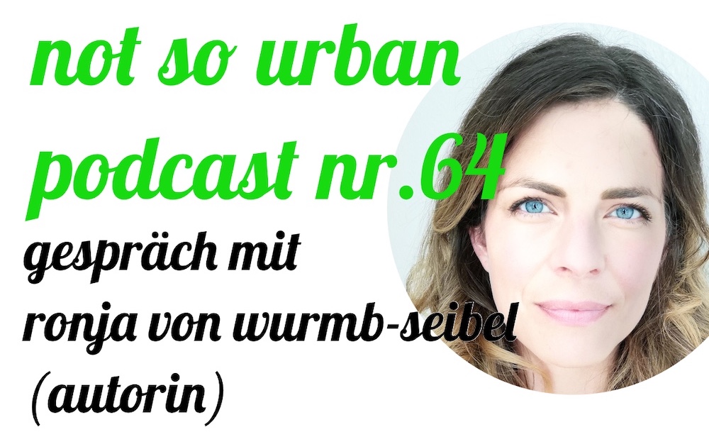 not so urban Podcast Nr. 64 mit Ronja von Wurmb-Seibel und Andreas Allgeyer